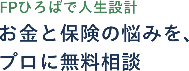 FPひろばで人生設計 お金と保険の悩みを、プロに無料相談
